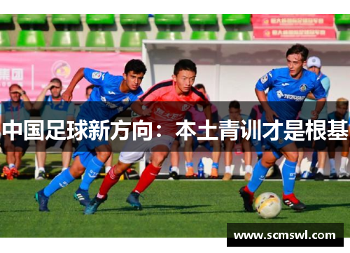 中国足球新方向：本土青训才是根基