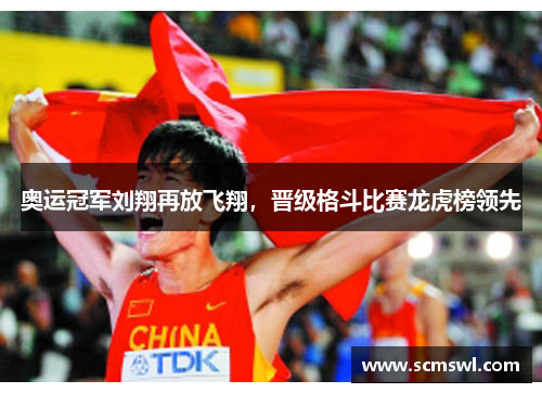 奥运冠军刘翔再放飞翔，晋级格斗比赛龙虎榜领先